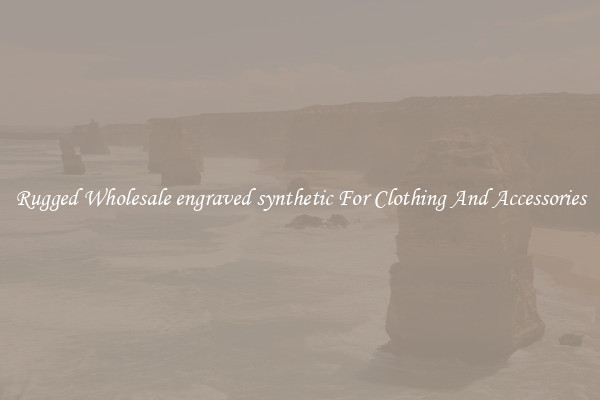 Rugged Wholesale engraved synthetic For Clothing And Accessories
