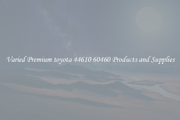 Varied Premium toyota 44610 60460 Products and Supplies