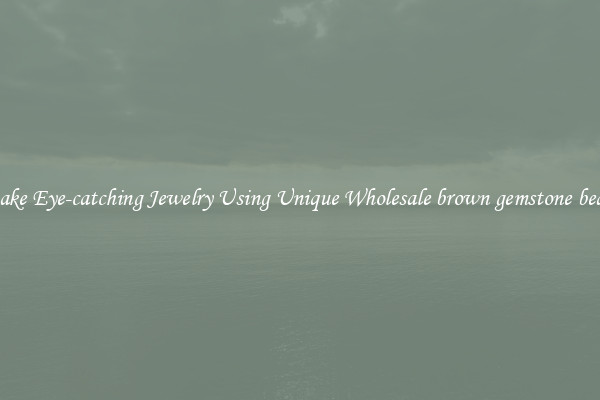Make Eye-catching Jewelry Using Unique Wholesale brown gemstone beads