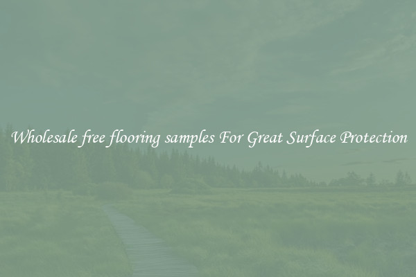Wholesale free flooring samples For Great Surface Protection