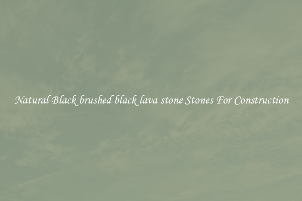 Natural Black brushed black lava stone Stones For Construction
