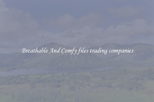 Breathable And Comfy files trading companies