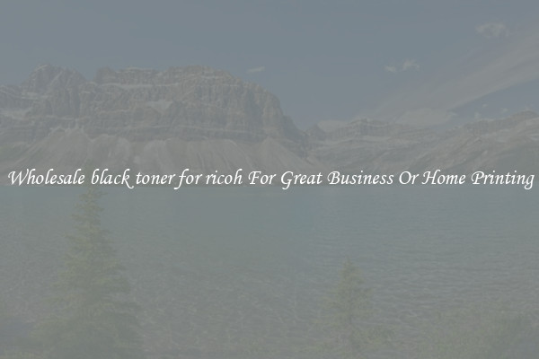 Wholesale black toner for ricoh For Great Business Or Home Printing