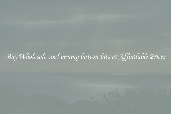 Buy Wholesale coal mining button bits at Affordable Prices