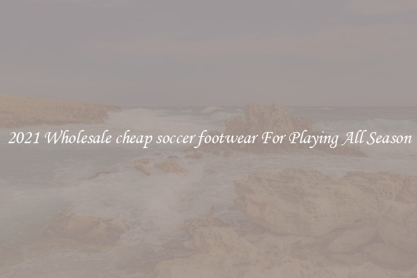 2021 Wholesale cheap soccer footwear For Playing All Season