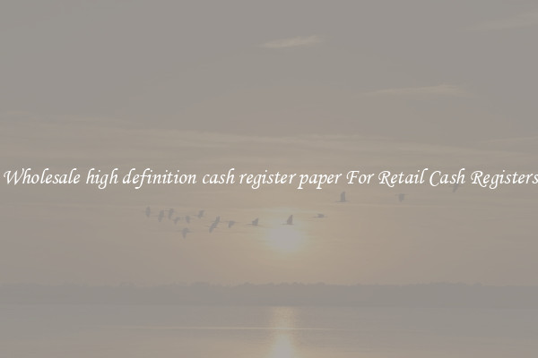 Wholesale high definition cash register paper For Retail Cash Registers