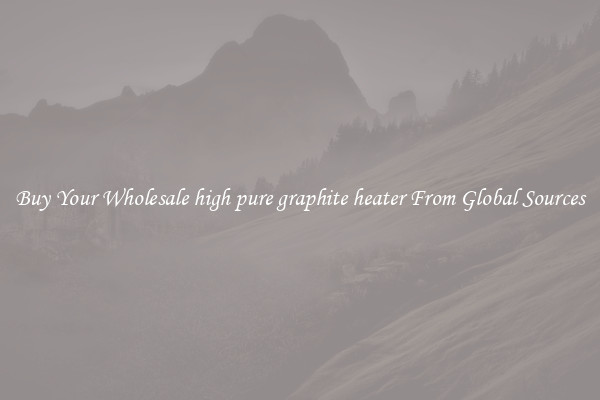 Buy Your Wholesale high pure graphite heater From Global Sources
