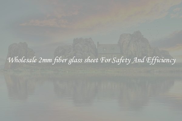 Wholesale 2mm fiber glass sheet For Safety And Efficiency