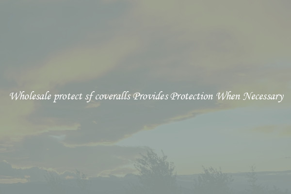 Wholesale protect sf coveralls Provides Protection When Necessary