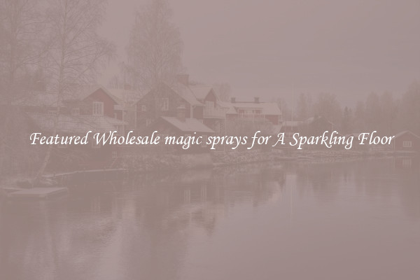 Featured Wholesale magic sprays for A Sparkling Floor