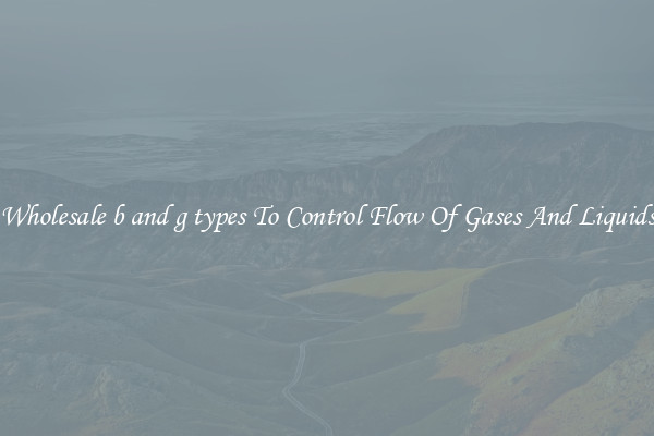 Wholesale b and g types To Control Flow Of Gases And Liquids