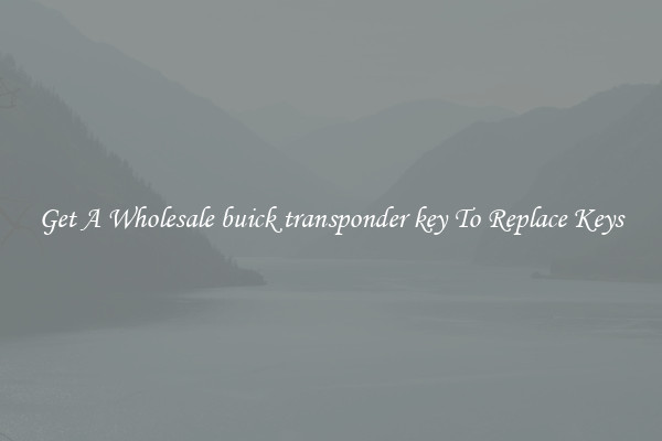 Get A Wholesale buick transponder key To Replace Keys