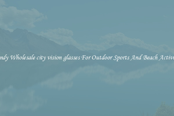 Trendy Wholesale city vision glasses For Outdoor Sports And Beach Activities