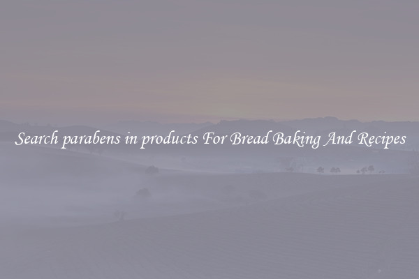 Search parabens in products For Bread Baking And Recipes