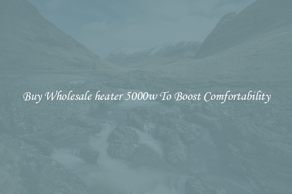 Buy Wholesale heater 5000w To Boost Comfortability