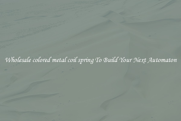 Wholesale colored metal coil spring To Build Your Next Automaton