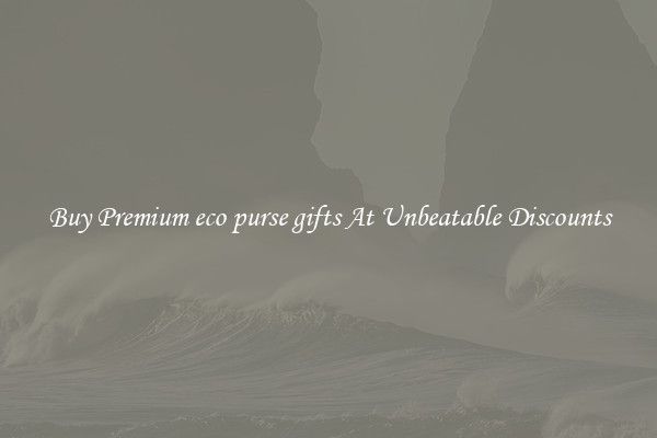 Buy Premium eco purse gifts At Unbeatable Discounts