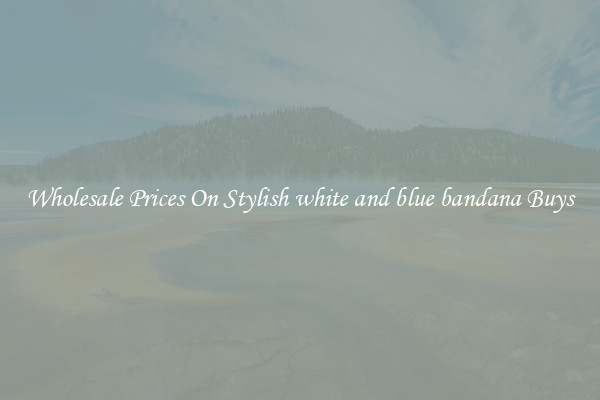 Wholesale Prices On Stylish white and blue bandana Buys