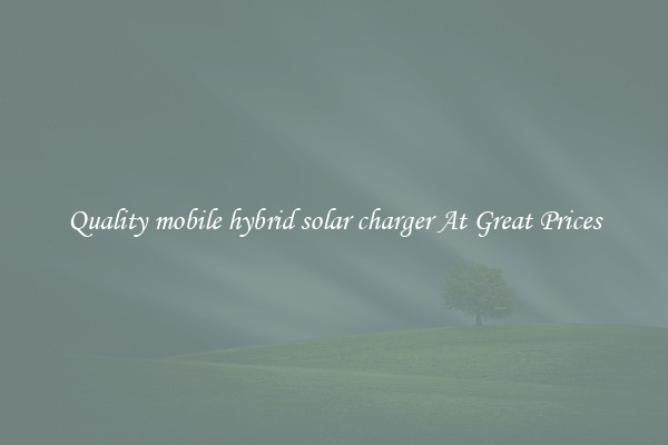 Quality mobile hybrid solar charger At Great Prices