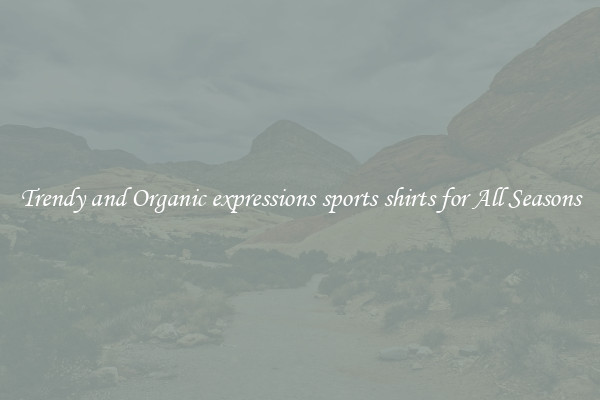 Trendy and Organic expressions sports shirts for All Seasons