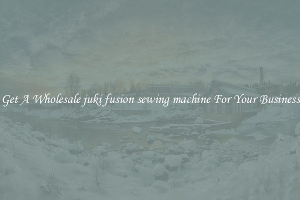 Get A Wholesale juki fusion sewing machine For Your Business