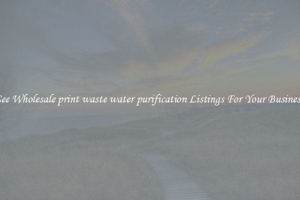See Wholesale print waste water purification Listings For Your Business