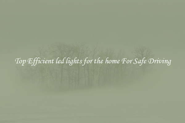 Top Efficient led lights for the home For Safe Driving