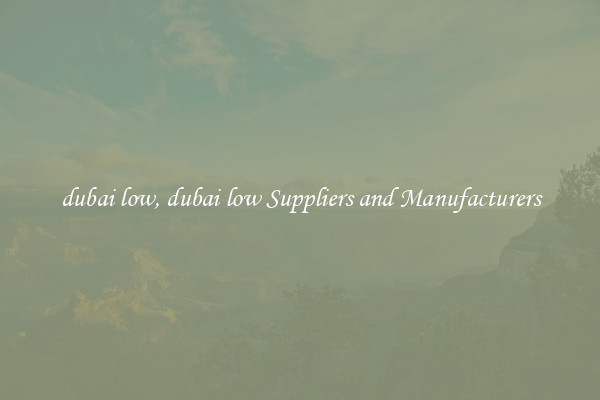 dubai low, dubai low Suppliers and Manufacturers