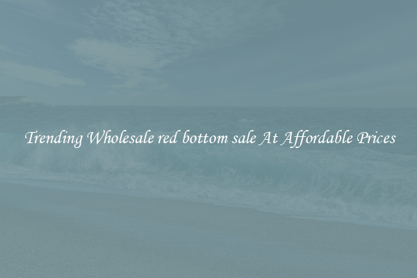 Trending Wholesale red bottom sale At Affordable Prices