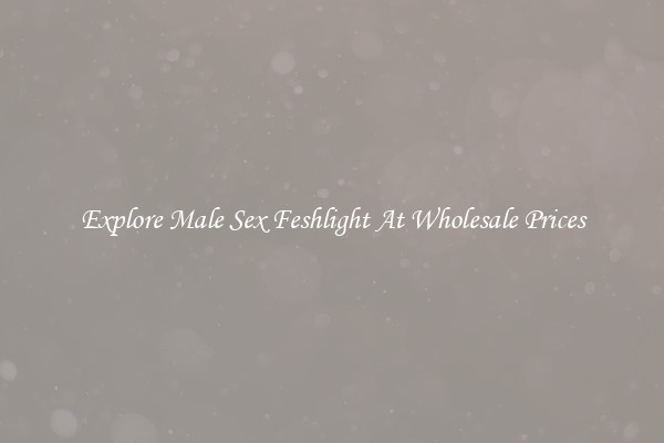 Explore Male Sex Feshlight At Wholesale Prices