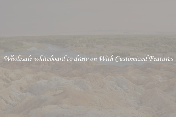 Wholesale whiteboard to draw on With Customized Features