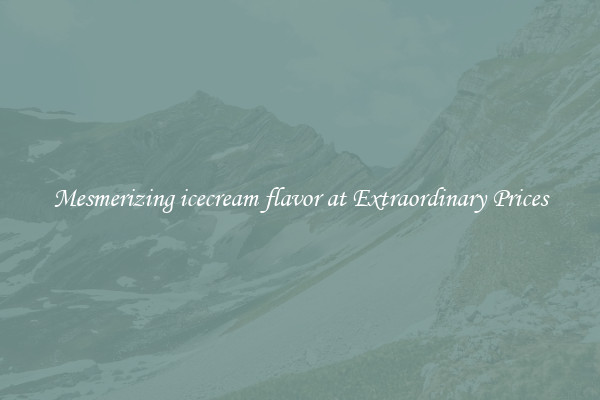 Mesmerizing icecream flavor at Extraordinary Prices