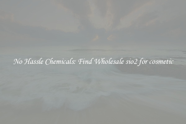 No Hassle Chemicals: Find Wholesale sio2 for cosmetic