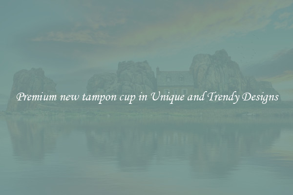 Premium new tampon cup in Unique and Trendy Designs