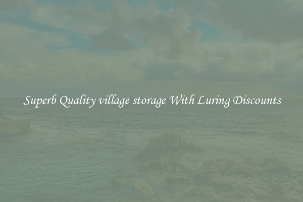 Superb Quality village storage With Luring Discounts
