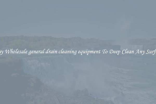 Buy Wholesale general drain cleaning equipment To Deep Clean Any Surface