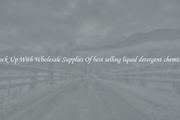 Stock Up With Wholesale Supplies Of best selling liquid detergent chemicals