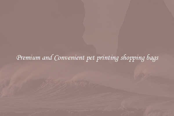 Premium and Convenient pet printing shopping bags