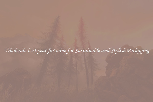 Wholesale best year for wine for Sustainable and Stylish Packaging