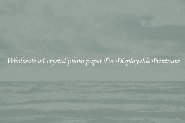 Wholesale a4 crystal photo paper For Displayable Printouts