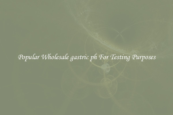 Popular Wholesale gastric ph For Testing Purposes