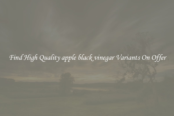 Find High Quality apple black vinegar Variants On Offer