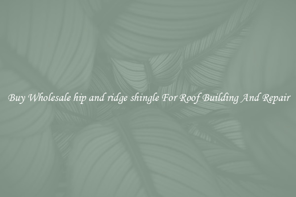 Buy Wholesale hip and ridge shingle For Roof Building And Repair