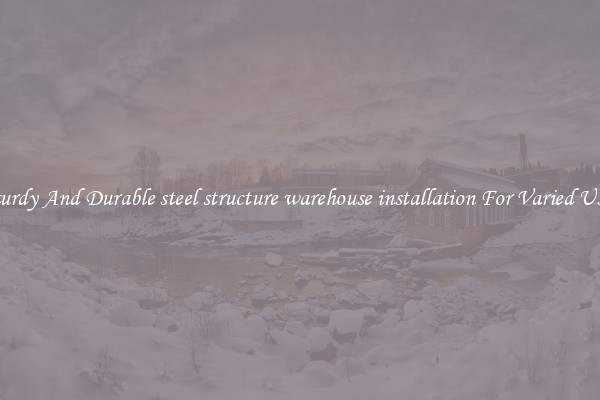 Sturdy And Durable steel structure warehouse installation For Varied Uses