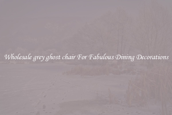 Wholesale grey ghost chair For Fabulous Dining Decorations