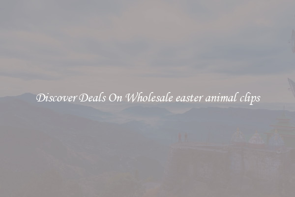 Discover Deals On Wholesale easter animal clips