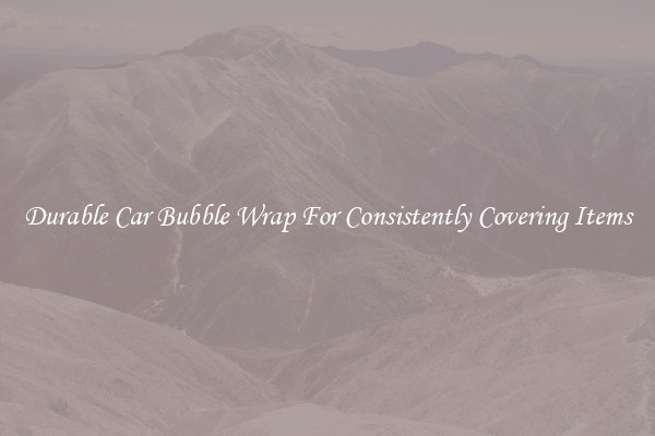 Durable Car Bubble Wrap For Consistently Covering Items