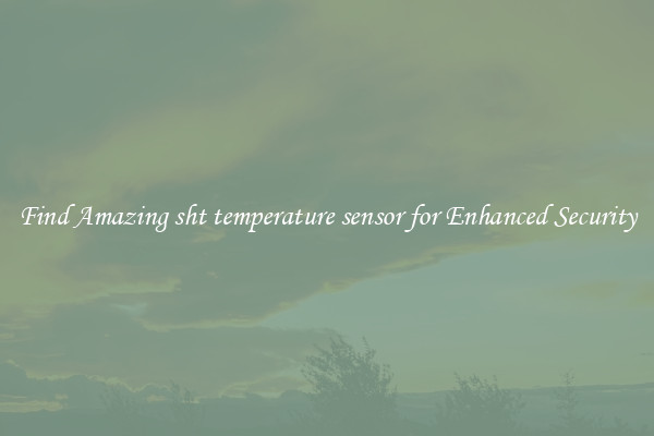 Find Amazing sht temperature sensor for Enhanced Security