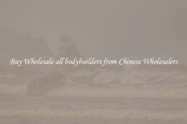 Buy Wholesale all bodybuilders from Chinese Wholesalers