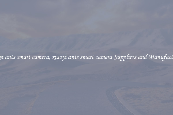 xiaoyi ants smart camera, xiaoyi ants smart camera Suppliers and Manufacturers